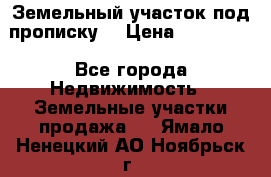 Земельный участок под прописку. › Цена ­ 350 000 - Все города Недвижимость » Земельные участки продажа   . Ямало-Ненецкий АО,Ноябрьск г.